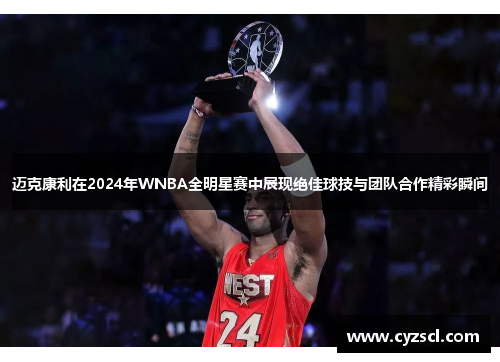 迈克康利在2024年WNBA全明星赛中展现绝佳球技与团队合作精彩瞬间